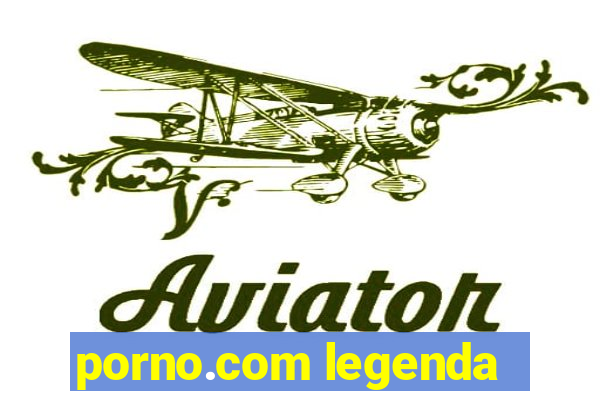 porno.com legenda